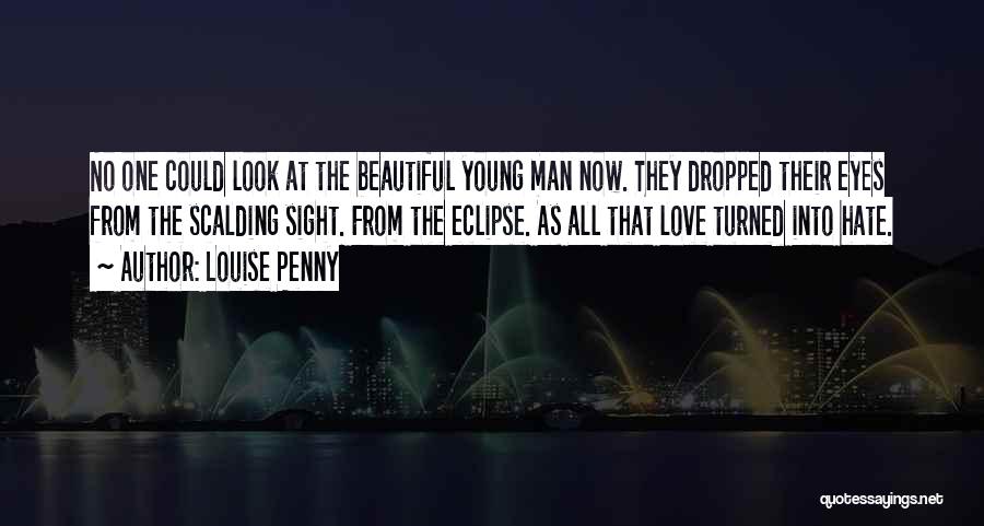 Louise Penny Quotes: No One Could Look At The Beautiful Young Man Now. They Dropped Their Eyes From The Scalding Sight. From The