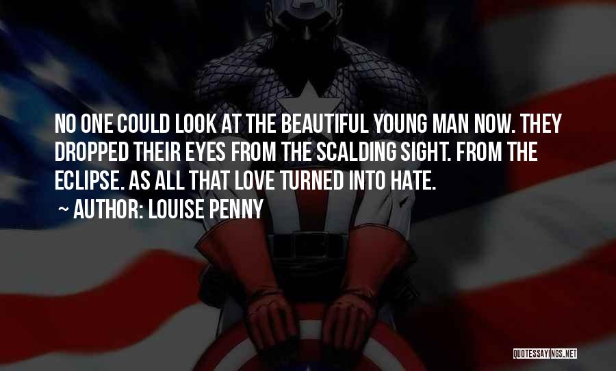 Louise Penny Quotes: No One Could Look At The Beautiful Young Man Now. They Dropped Their Eyes From The Scalding Sight. From The
