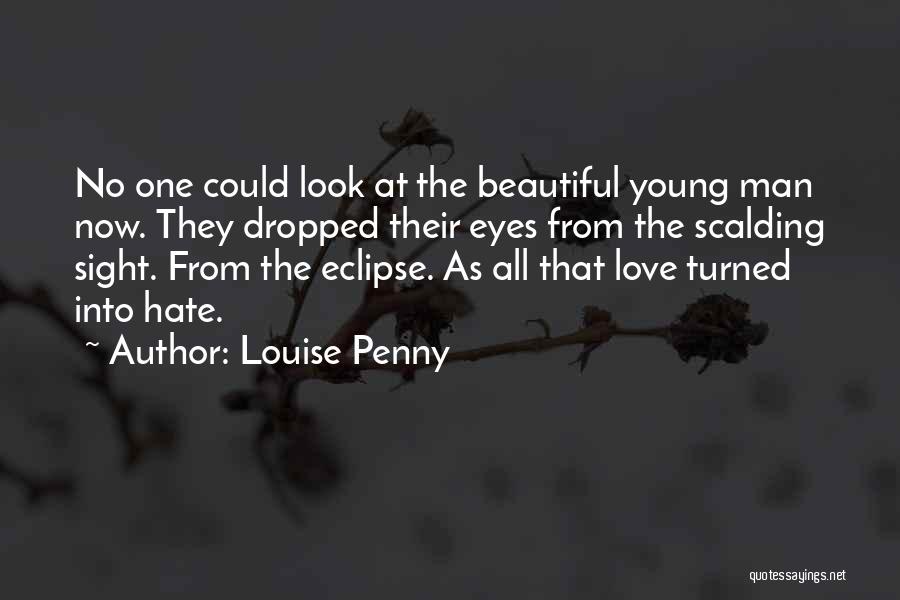 Louise Penny Quotes: No One Could Look At The Beautiful Young Man Now. They Dropped Their Eyes From The Scalding Sight. From The