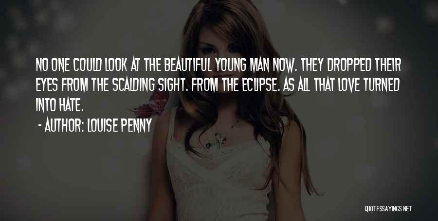 Louise Penny Quotes: No One Could Look At The Beautiful Young Man Now. They Dropped Their Eyes From The Scalding Sight. From The