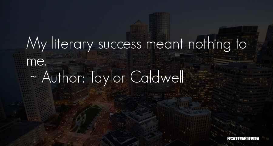 Taylor Caldwell Quotes: My Literary Success Meant Nothing To Me.