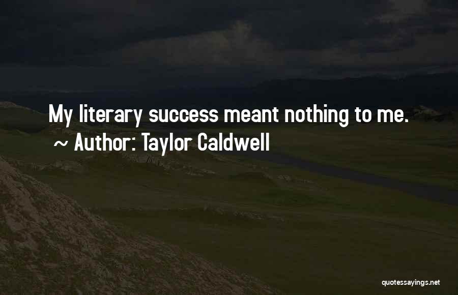 Taylor Caldwell Quotes: My Literary Success Meant Nothing To Me.