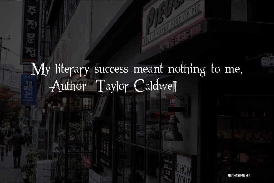 Taylor Caldwell Quotes: My Literary Success Meant Nothing To Me.