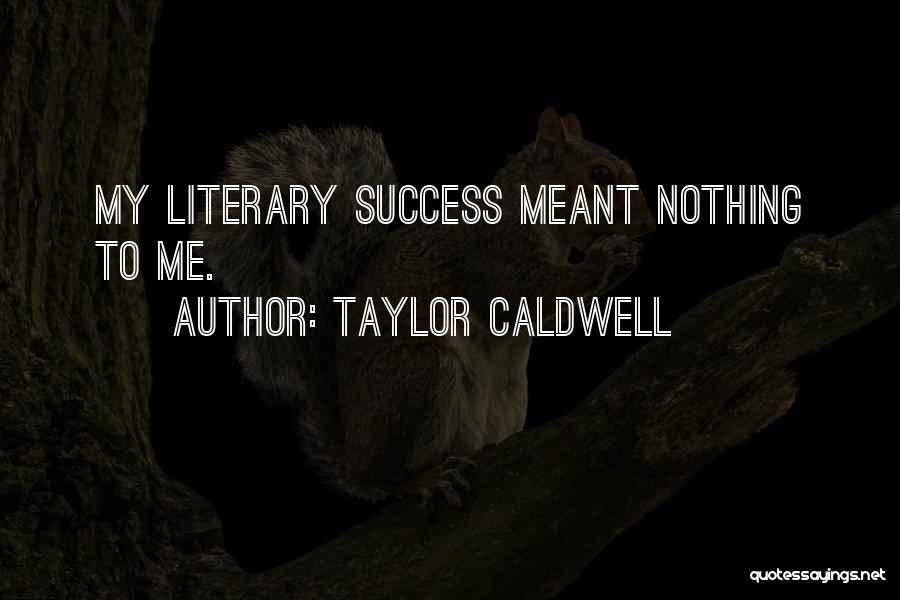 Taylor Caldwell Quotes: My Literary Success Meant Nothing To Me.