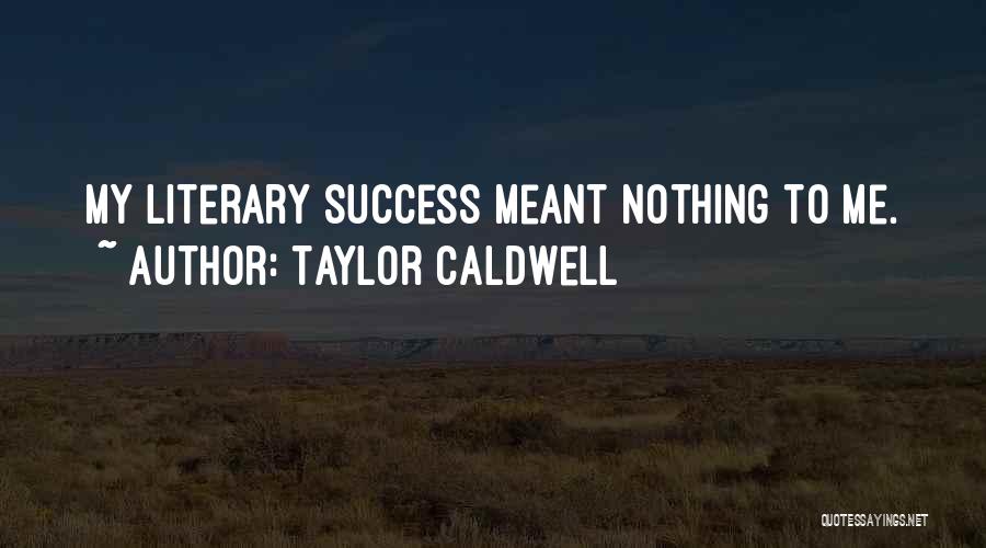 Taylor Caldwell Quotes: My Literary Success Meant Nothing To Me.