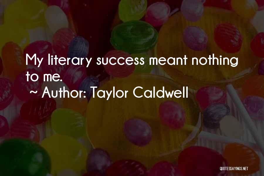 Taylor Caldwell Quotes: My Literary Success Meant Nothing To Me.