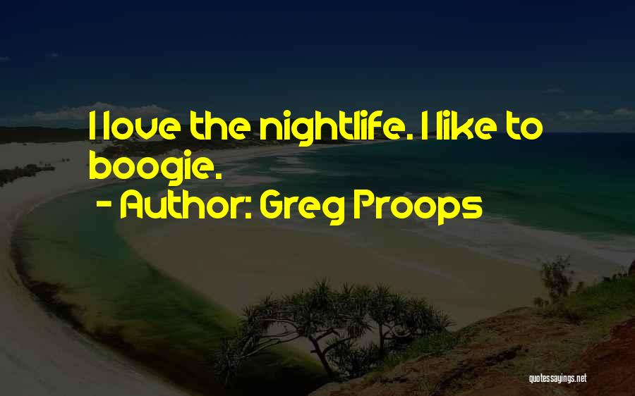 Greg Proops Quotes: I Love The Nightlife. I Like To Boogie.