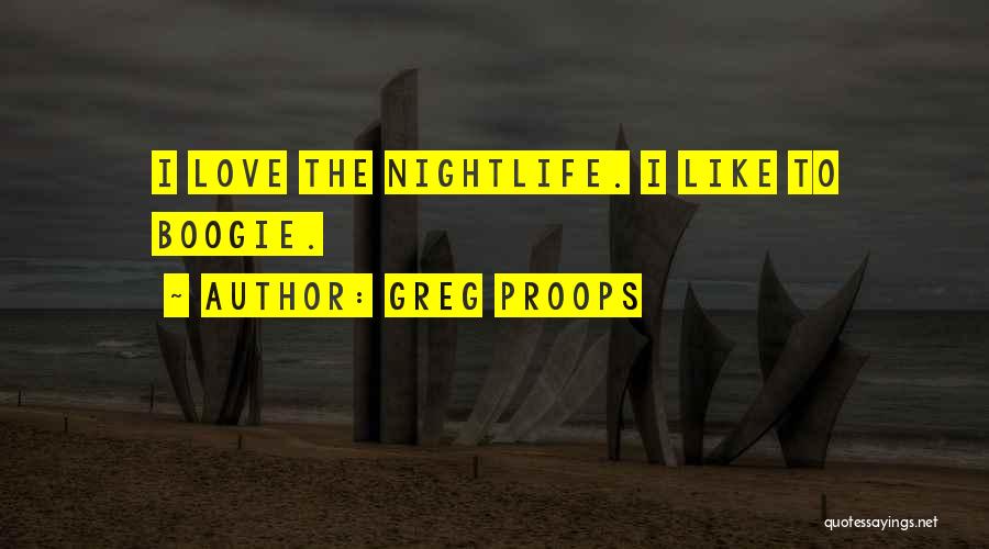 Greg Proops Quotes: I Love The Nightlife. I Like To Boogie.