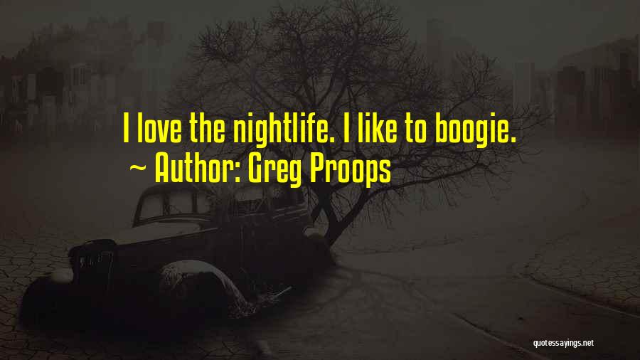 Greg Proops Quotes: I Love The Nightlife. I Like To Boogie.