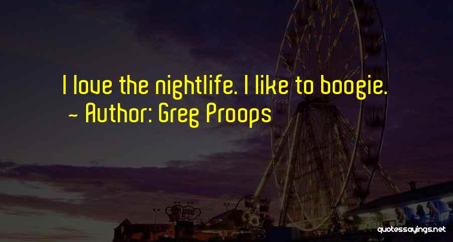 Greg Proops Quotes: I Love The Nightlife. I Like To Boogie.