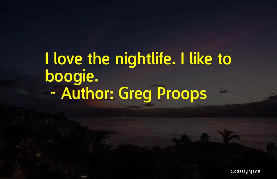 Greg Proops Quotes: I Love The Nightlife. I Like To Boogie.