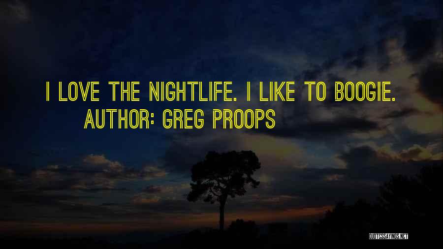 Greg Proops Quotes: I Love The Nightlife. I Like To Boogie.