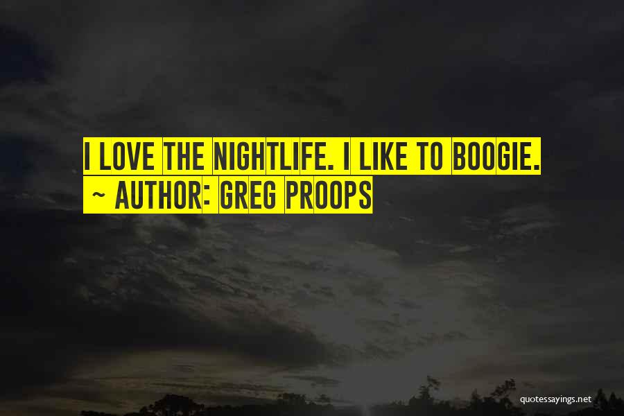 Greg Proops Quotes: I Love The Nightlife. I Like To Boogie.