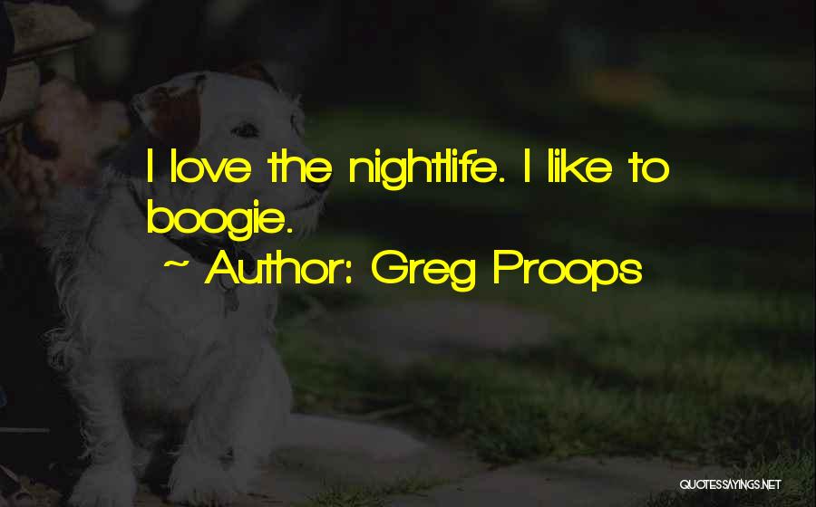 Greg Proops Quotes: I Love The Nightlife. I Like To Boogie.
