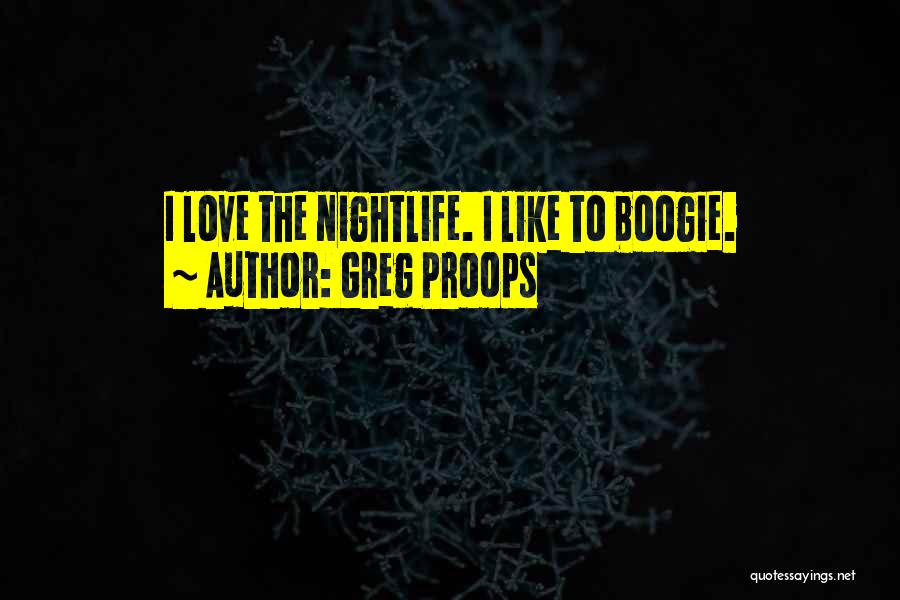 Greg Proops Quotes: I Love The Nightlife. I Like To Boogie.