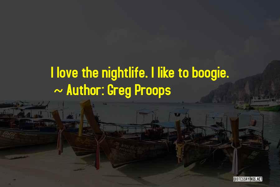 Greg Proops Quotes: I Love The Nightlife. I Like To Boogie.