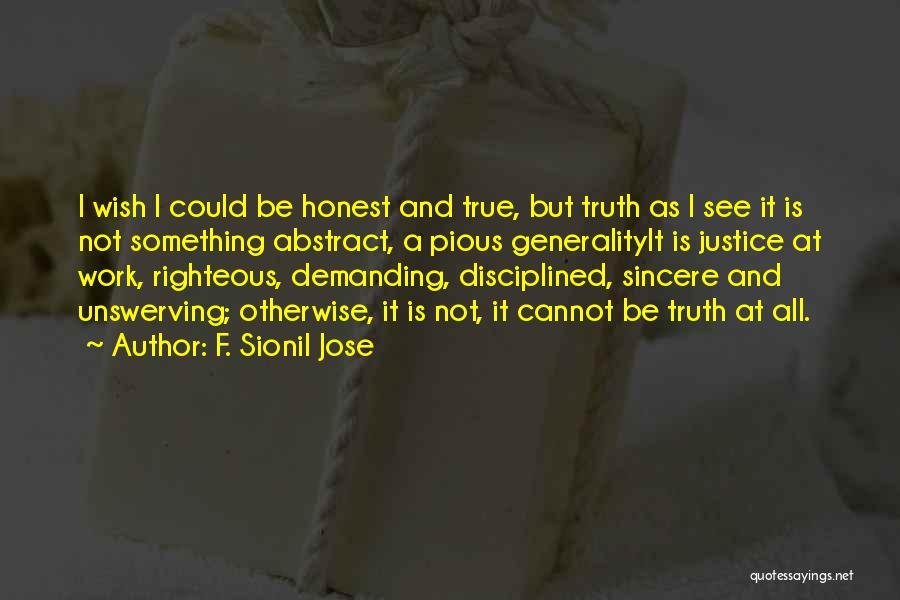 F. Sionil Jose Quotes: I Wish I Could Be Honest And True, But Truth As I See It Is Not Something Abstract, A Pious