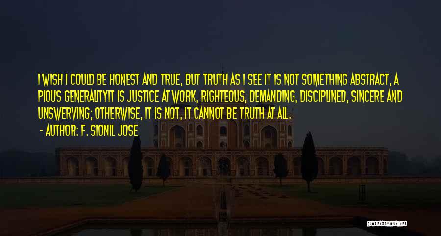 F. Sionil Jose Quotes: I Wish I Could Be Honest And True, But Truth As I See It Is Not Something Abstract, A Pious