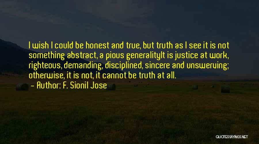 F. Sionil Jose Quotes: I Wish I Could Be Honest And True, But Truth As I See It Is Not Something Abstract, A Pious