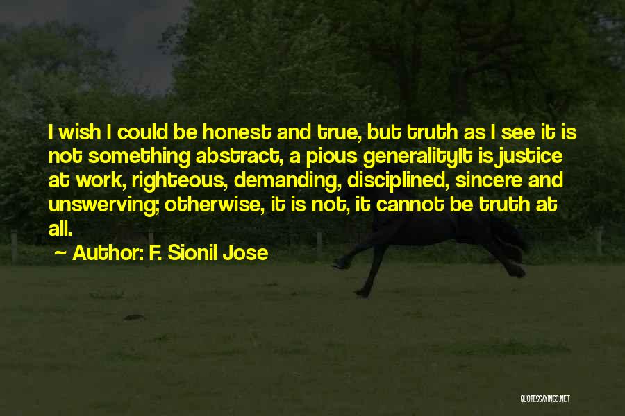 F. Sionil Jose Quotes: I Wish I Could Be Honest And True, But Truth As I See It Is Not Something Abstract, A Pious