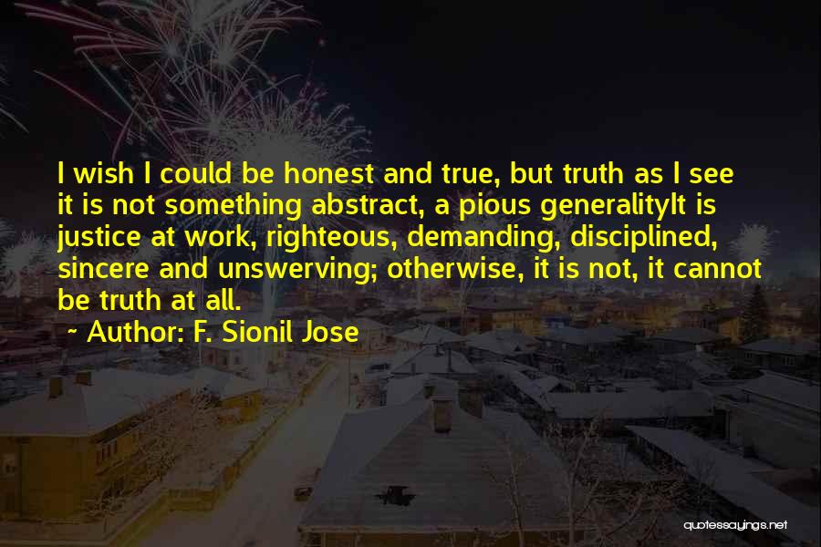 F. Sionil Jose Quotes: I Wish I Could Be Honest And True, But Truth As I See It Is Not Something Abstract, A Pious