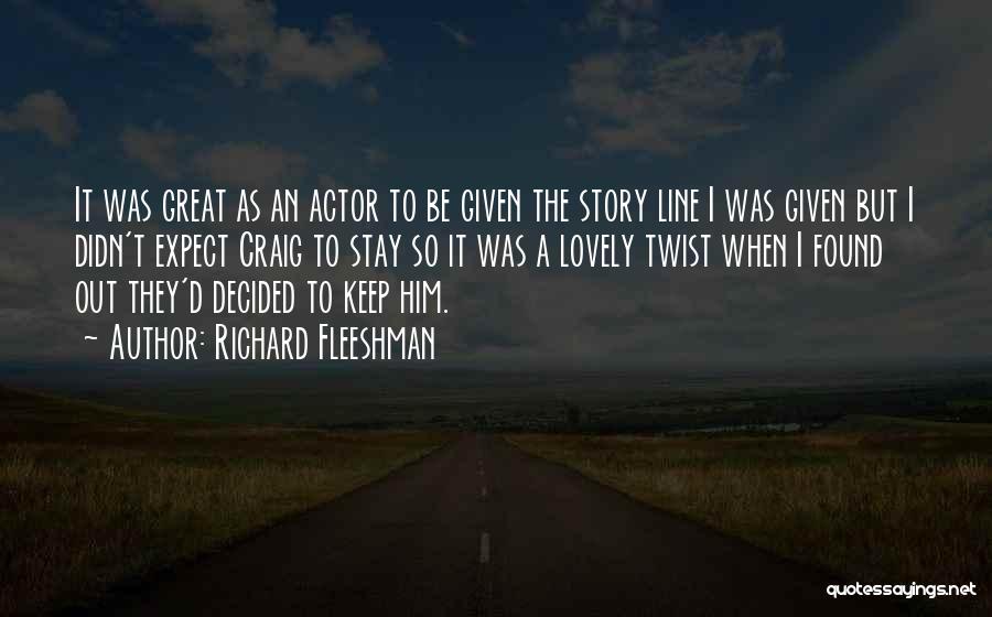 Richard Fleeshman Quotes: It Was Great As An Actor To Be Given The Story Line I Was Given But I Didn't Expect Craig