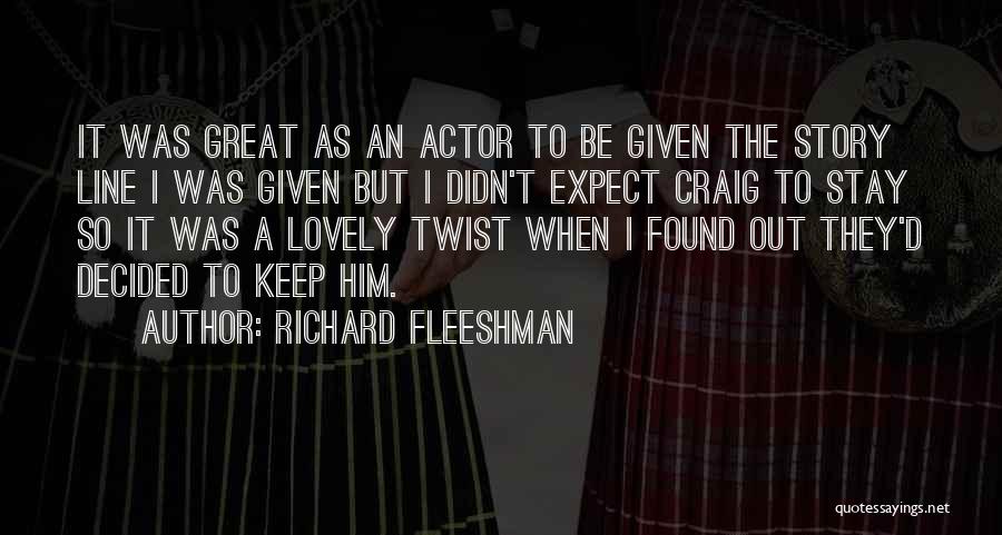 Richard Fleeshman Quotes: It Was Great As An Actor To Be Given The Story Line I Was Given But I Didn't Expect Craig