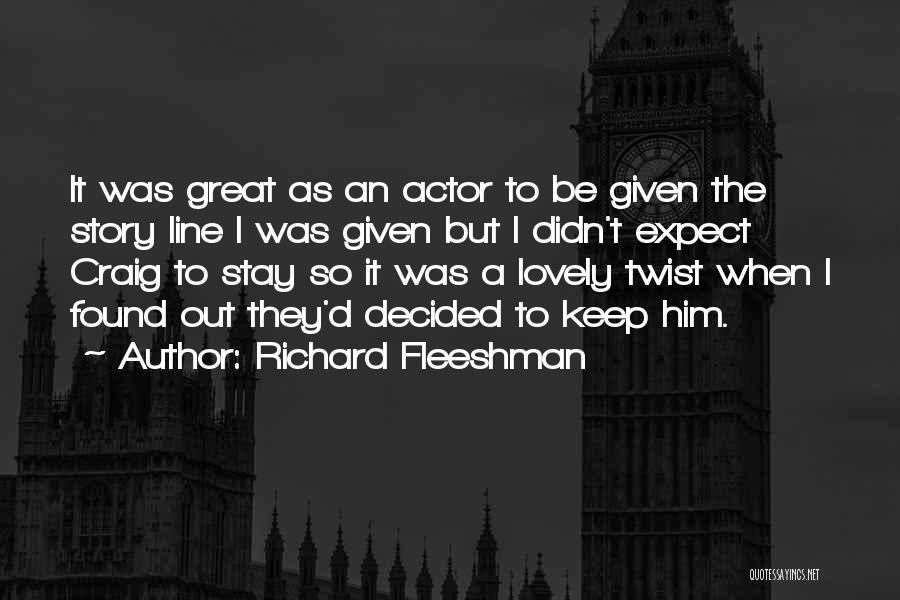 Richard Fleeshman Quotes: It Was Great As An Actor To Be Given The Story Line I Was Given But I Didn't Expect Craig