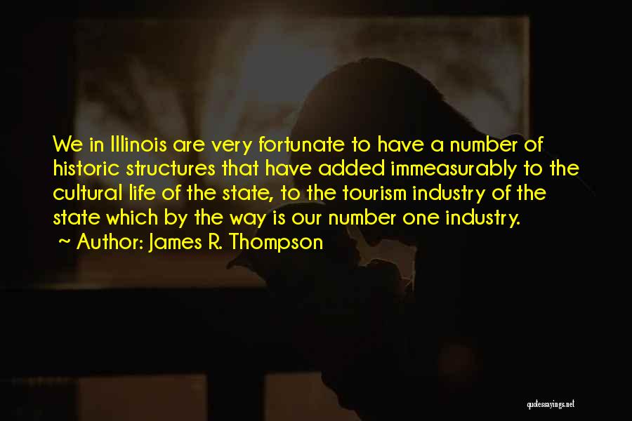 James R. Thompson Quotes: We In Illinois Are Very Fortunate To Have A Number Of Historic Structures That Have Added Immeasurably To The Cultural
