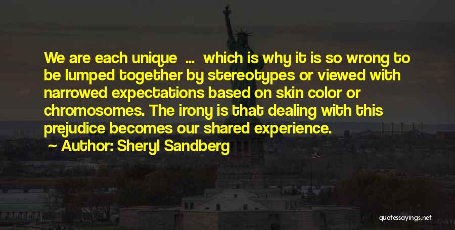 Sheryl Sandberg Quotes: We Are Each Unique ... Which Is Why It Is So Wrong To Be Lumped Together By Stereotypes Or Viewed