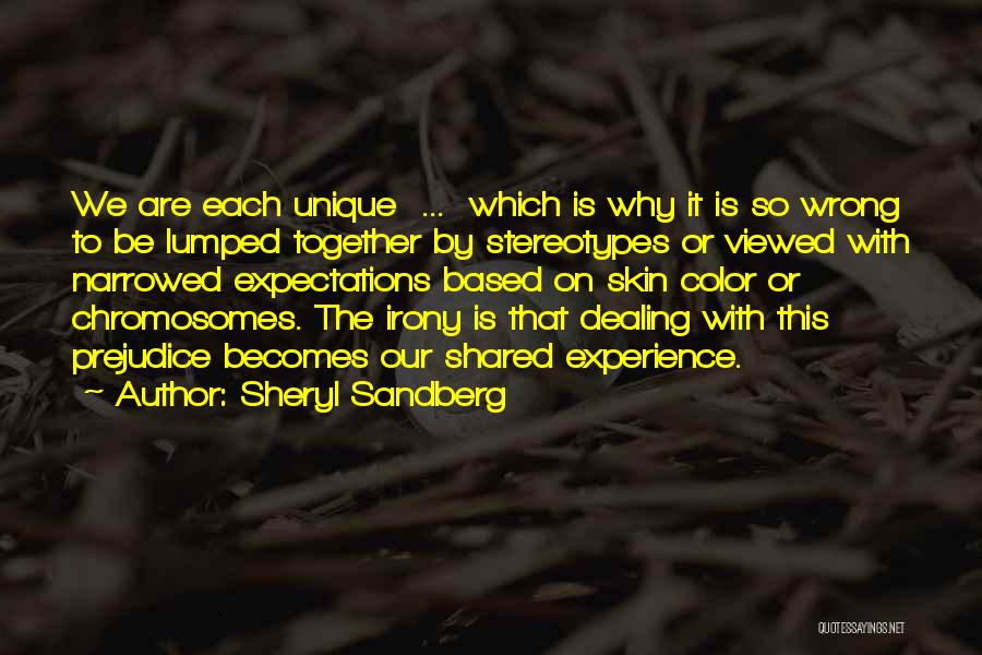 Sheryl Sandberg Quotes: We Are Each Unique ... Which Is Why It Is So Wrong To Be Lumped Together By Stereotypes Or Viewed