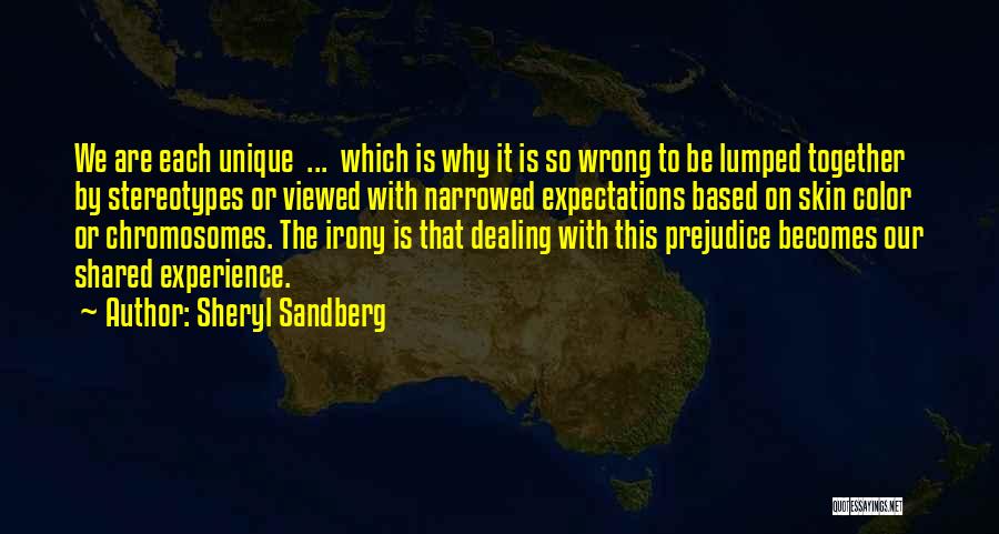 Sheryl Sandberg Quotes: We Are Each Unique ... Which Is Why It Is So Wrong To Be Lumped Together By Stereotypes Or Viewed