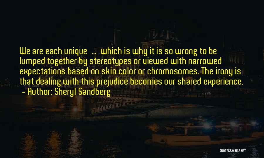 Sheryl Sandberg Quotes: We Are Each Unique ... Which Is Why It Is So Wrong To Be Lumped Together By Stereotypes Or Viewed