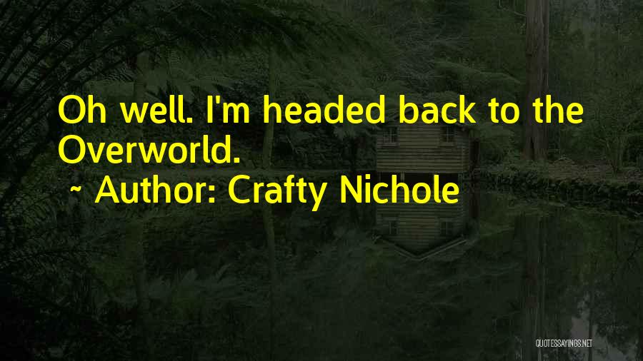 Crafty Nichole Quotes: Oh Well. I'm Headed Back To The Overworld.