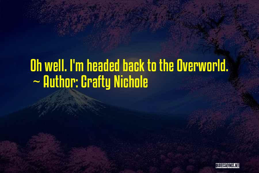 Crafty Nichole Quotes: Oh Well. I'm Headed Back To The Overworld.