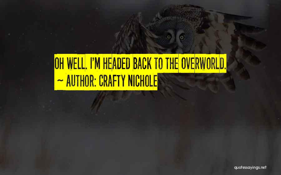 Crafty Nichole Quotes: Oh Well. I'm Headed Back To The Overworld.