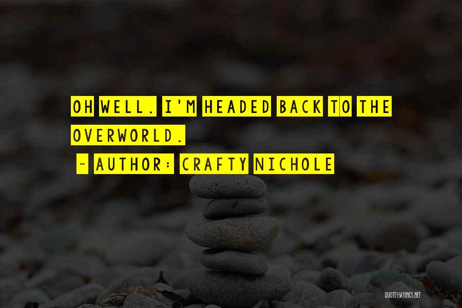 Crafty Nichole Quotes: Oh Well. I'm Headed Back To The Overworld.