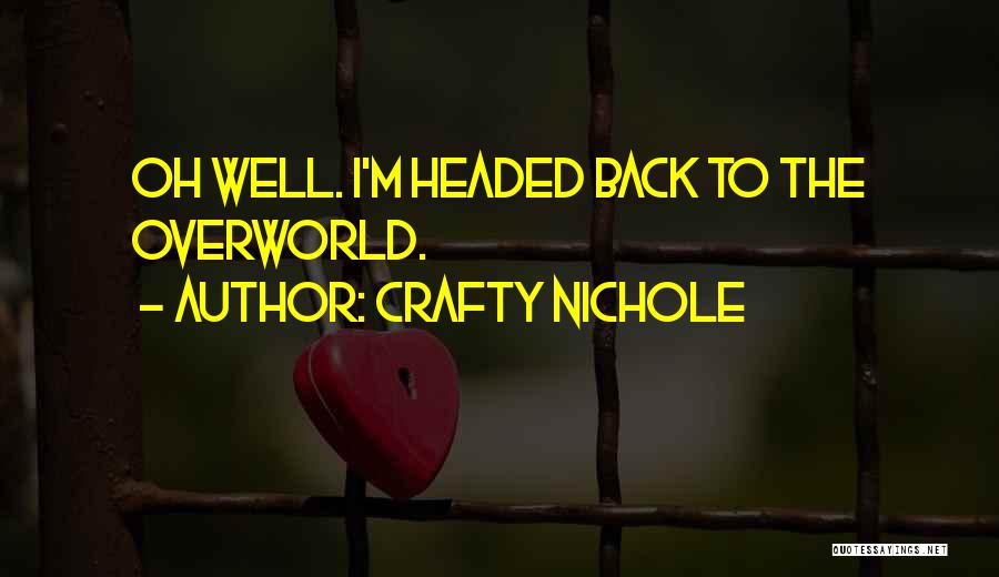 Crafty Nichole Quotes: Oh Well. I'm Headed Back To The Overworld.