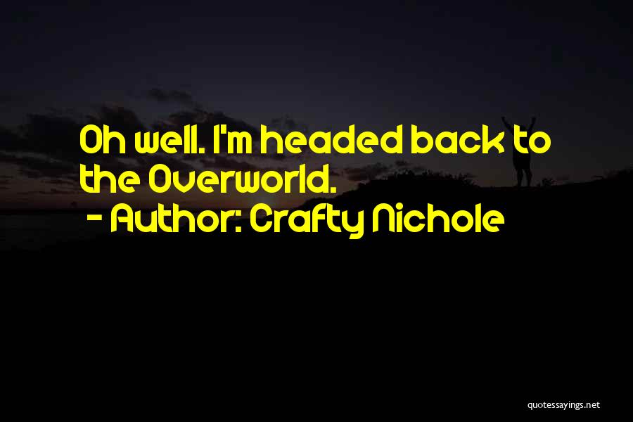 Crafty Nichole Quotes: Oh Well. I'm Headed Back To The Overworld.