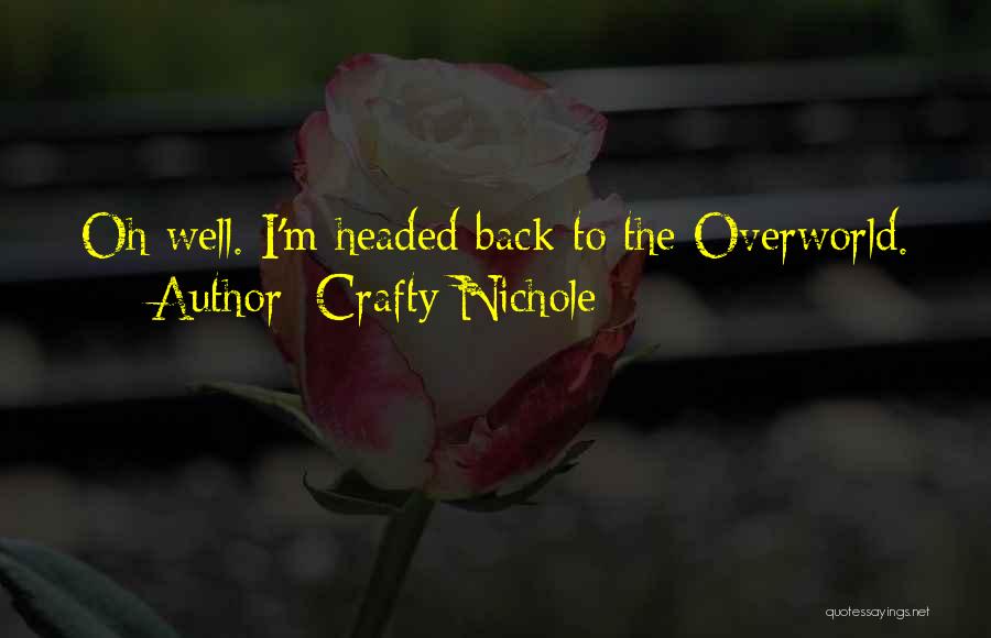 Crafty Nichole Quotes: Oh Well. I'm Headed Back To The Overworld.