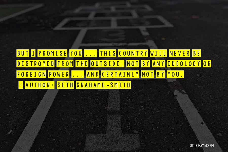 Seth Grahame-Smith Quotes: But I Promise You ... This Country Will Never Be Destroyed From The Outside. Not By Any Ideology Or Foreign