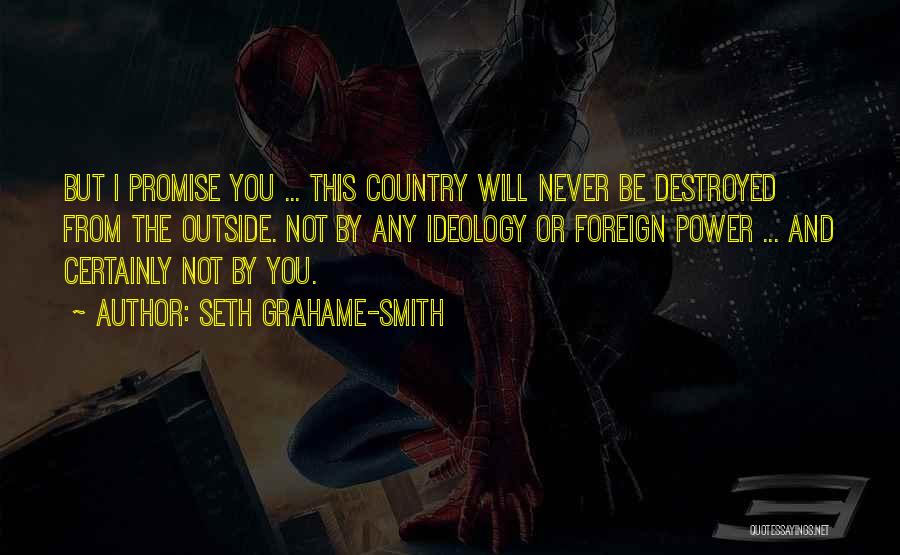Seth Grahame-Smith Quotes: But I Promise You ... This Country Will Never Be Destroyed From The Outside. Not By Any Ideology Or Foreign