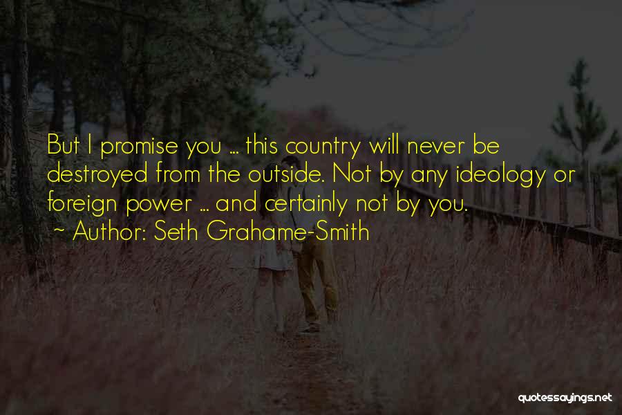 Seth Grahame-Smith Quotes: But I Promise You ... This Country Will Never Be Destroyed From The Outside. Not By Any Ideology Or Foreign
