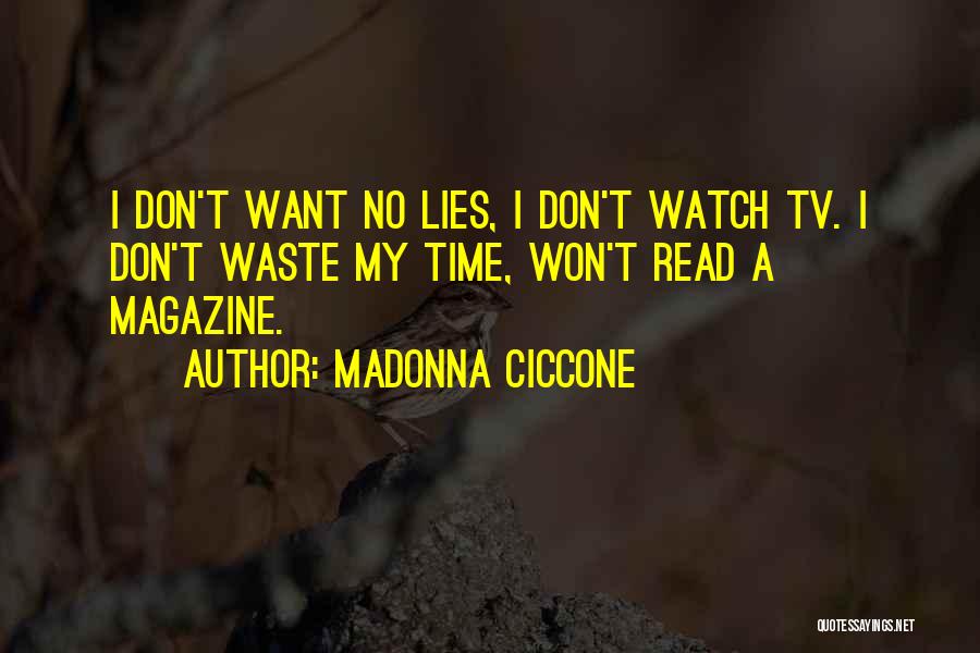 Madonna Ciccone Quotes: I Don't Want No Lies, I Don't Watch Tv. I Don't Waste My Time, Won't Read A Magazine.