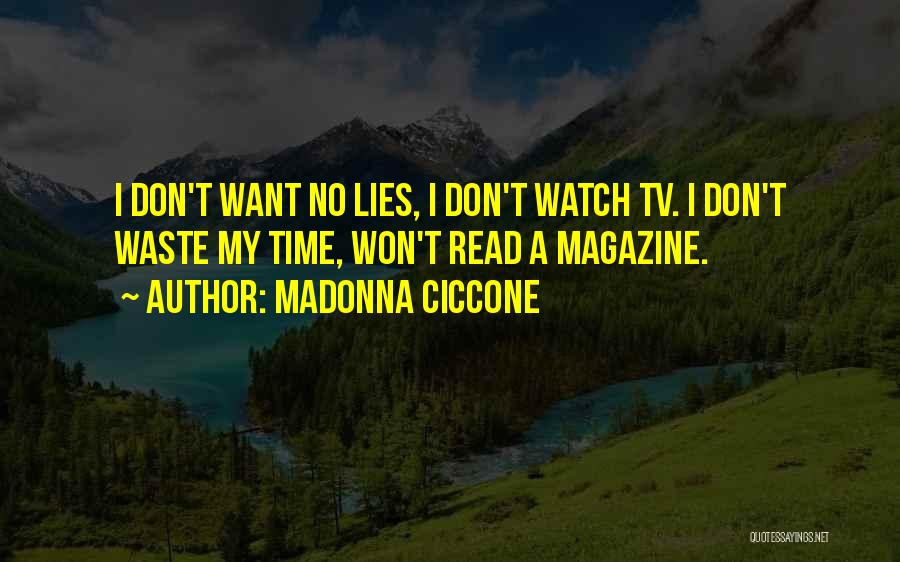 Madonna Ciccone Quotes: I Don't Want No Lies, I Don't Watch Tv. I Don't Waste My Time, Won't Read A Magazine.