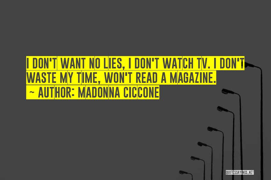 Madonna Ciccone Quotes: I Don't Want No Lies, I Don't Watch Tv. I Don't Waste My Time, Won't Read A Magazine.