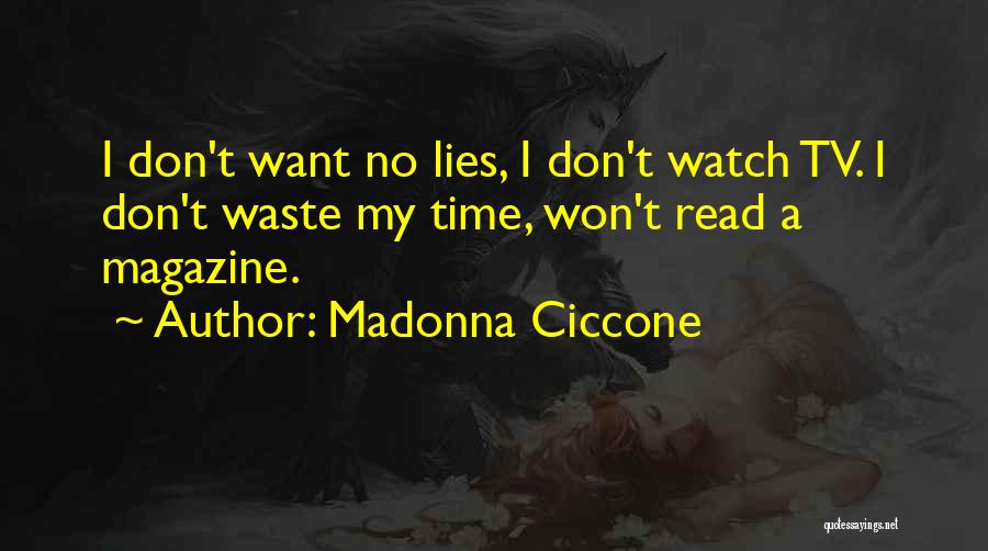 Madonna Ciccone Quotes: I Don't Want No Lies, I Don't Watch Tv. I Don't Waste My Time, Won't Read A Magazine.