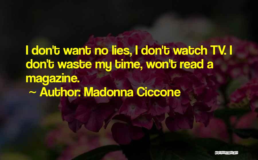 Madonna Ciccone Quotes: I Don't Want No Lies, I Don't Watch Tv. I Don't Waste My Time, Won't Read A Magazine.