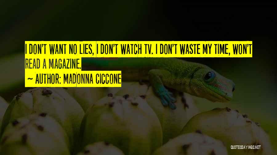 Madonna Ciccone Quotes: I Don't Want No Lies, I Don't Watch Tv. I Don't Waste My Time, Won't Read A Magazine.