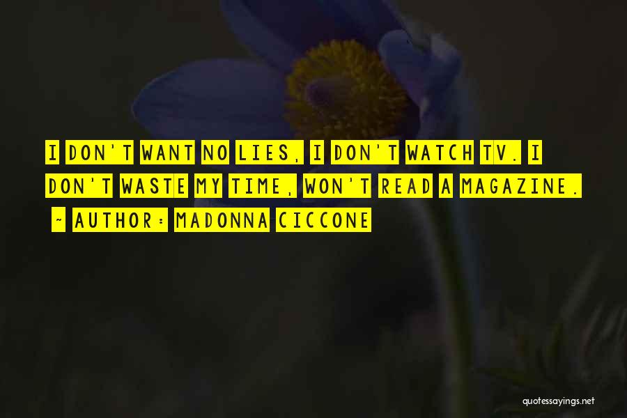 Madonna Ciccone Quotes: I Don't Want No Lies, I Don't Watch Tv. I Don't Waste My Time, Won't Read A Magazine.